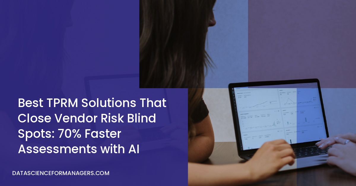 Best TPRM Solutions That Close Vendor Risk Blind Spots: 70% Faster Assessments with AI 